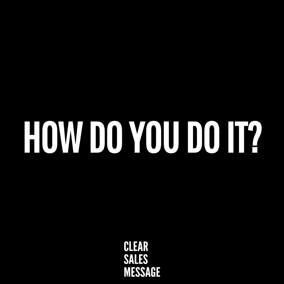 Clear Sales Message QUESTIONS HOW DO YOU DO IT Clear Sales Message 