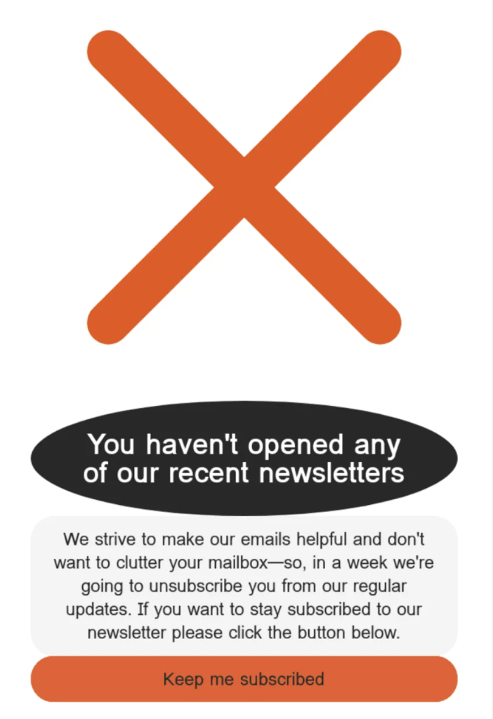 Orange x close icon above a newsletter subscription prompt saying you havent opened any recent newsletters with a gray rounded message and an orange rounded button labeled keep me subscribed