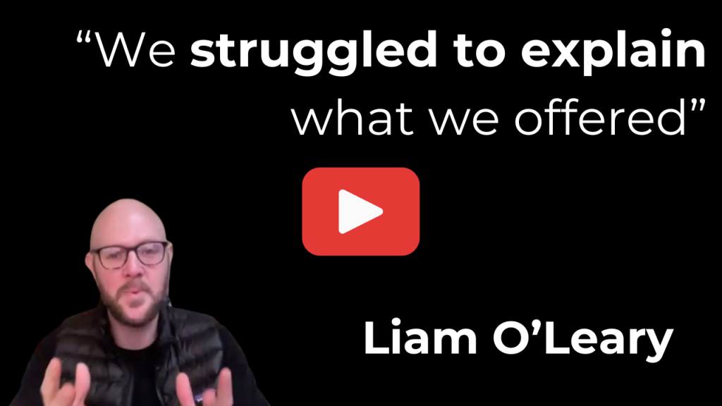 Video thumbnail showing the quote we struggled to explain what we offered with a red youtube play button and speaker liam oleary on a black background