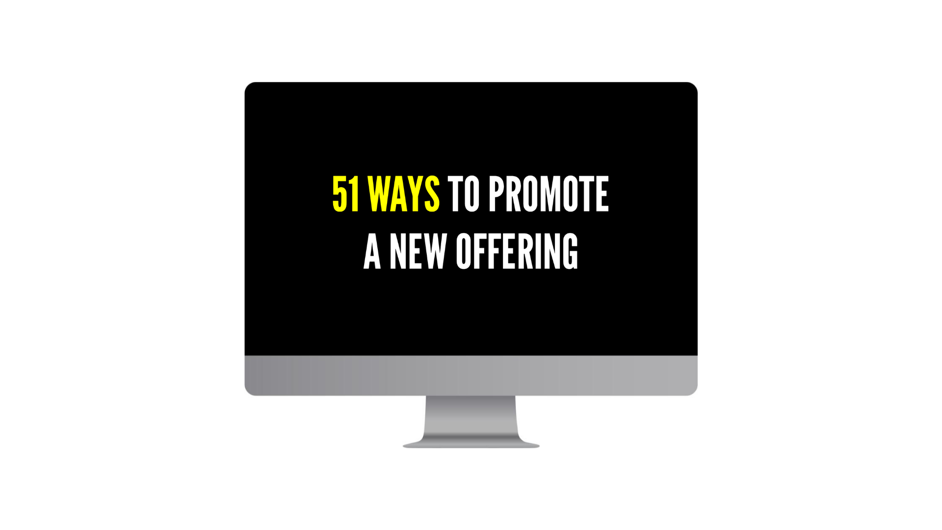 Black computer monitor screen showing the title 51 ways to promote a new offering in yellow and white text on a dark background