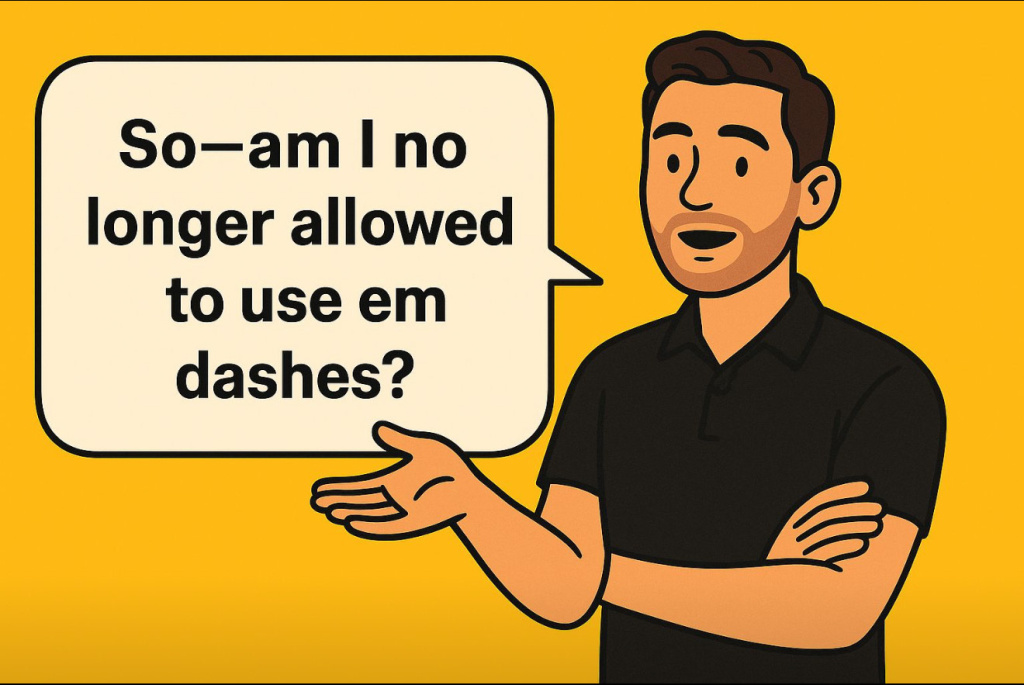 Cartoon man with speech bubble reading soam i no longer allowed to use em dashes