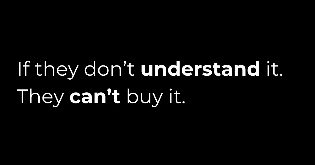 Black background with white text'If they don’t understand it. They can’t buy it.' Emphasizes understanding before purchasing, bold words highlighted.
