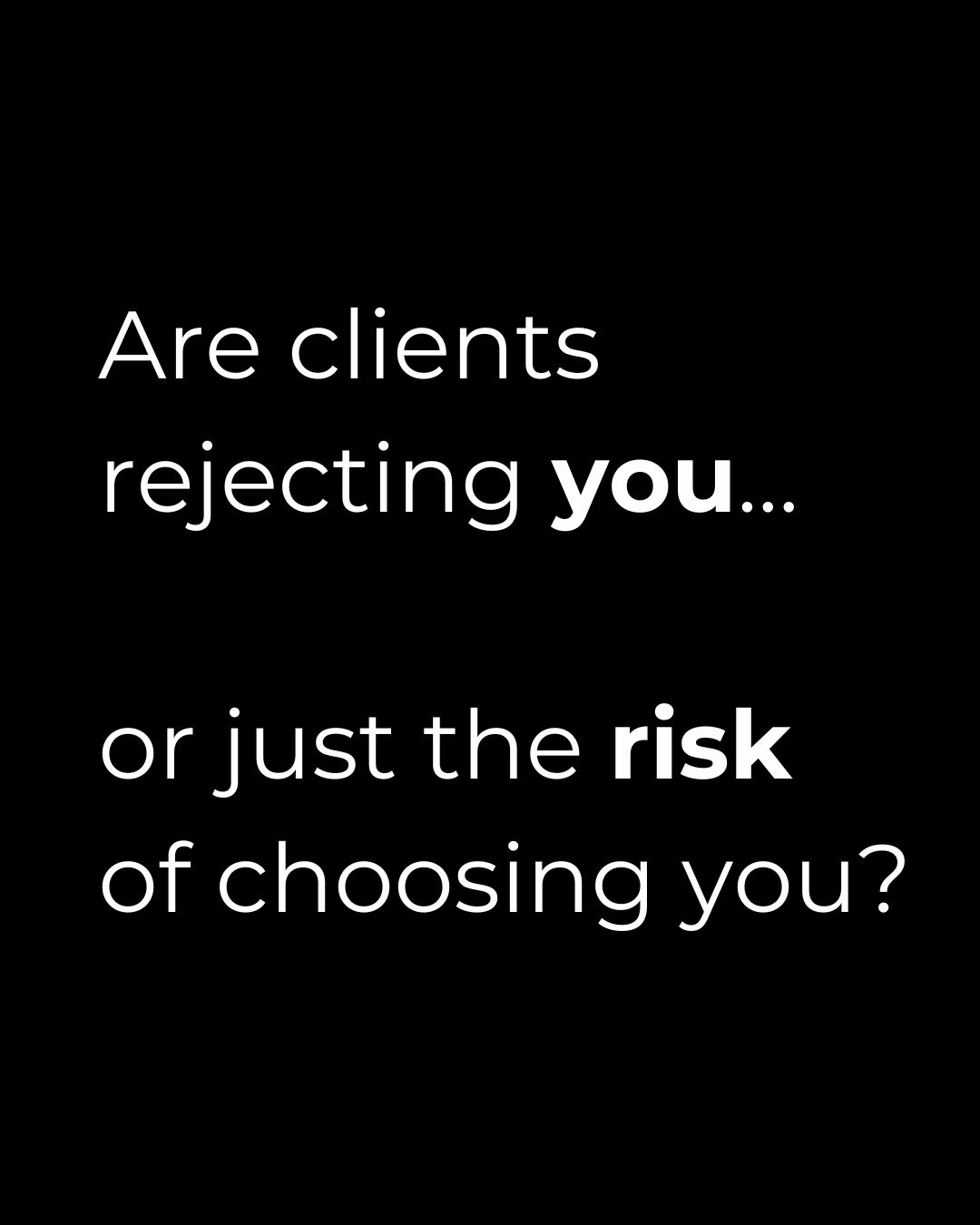 Black background with white text reading'Are clients rejecting you... or just the risk of choosing you?'