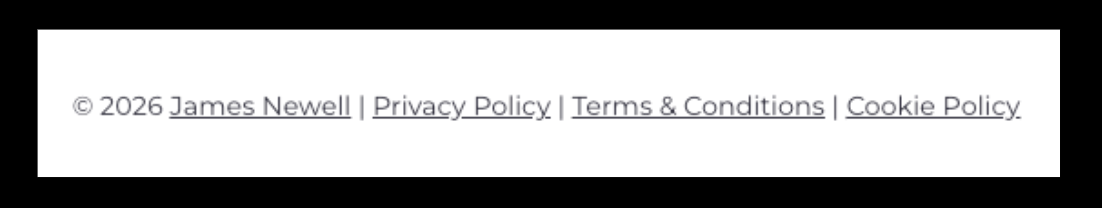 Screenshot 2026 08 11 at 065747 Footer copyright notice © 2026 james newell | privacy policy | terms conditions | cookie policy